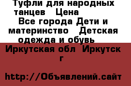 Туфли для народных танцев › Цена ­ 1 700 - Все города Дети и материнство » Детская одежда и обувь   . Иркутская обл.,Иркутск г.